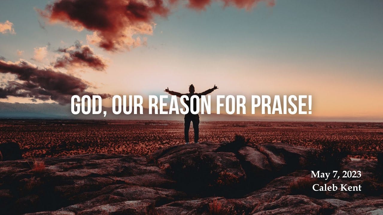 GOD, OUR REASON FOR PRAISE!
